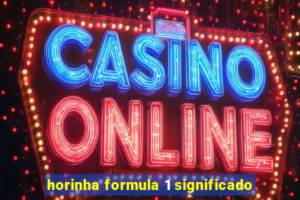 horinha formula 1 significado